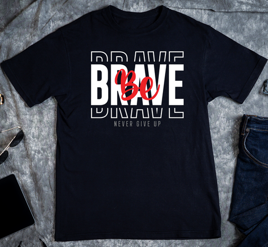 Be Brave Never Give Up Custom Graphic Tee