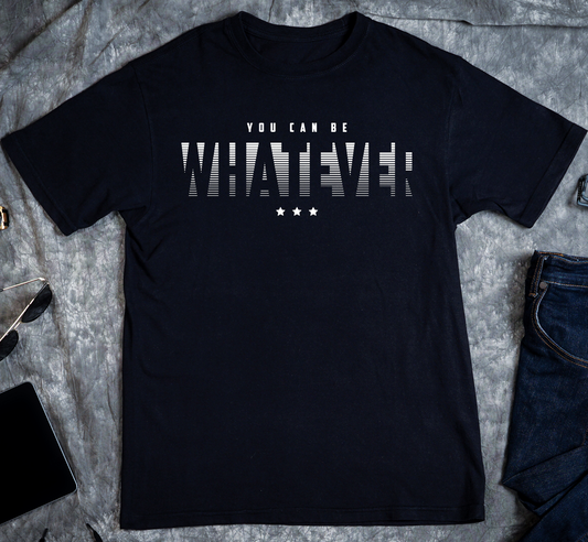 You Can Be Whatever Custom Graphic Tee